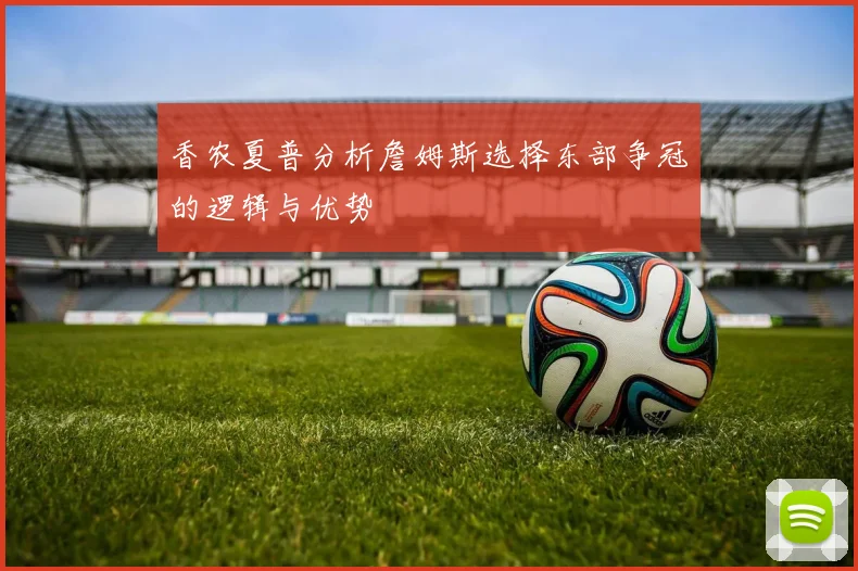 香农夏普分析詹姆斯选择东部争冠的逻辑与优势