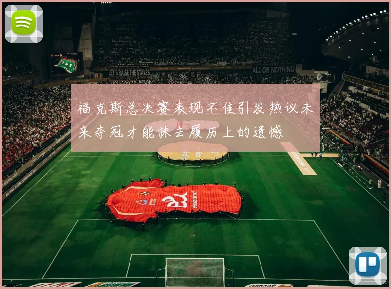 福克斯总决赛表现不佳引发热议未来夺冠才能抹去履历上的遗憾